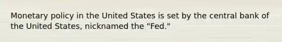 <a href='https://www.questionai.com/knowledge/kEE0G7Llsx-monetary-policy' class='anchor-knowledge'>monetary policy</a> in the United States is set by the central bank of the United States, nicknamed the "Fed."