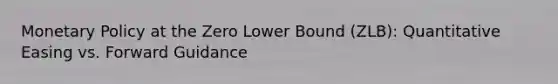 <a href='https://www.questionai.com/knowledge/kEE0G7Llsx-monetary-policy' class='anchor-knowledge'>monetary policy</a> at the Zero Lower Bound (ZLB): Quantitative Easing vs. Forward Guidance