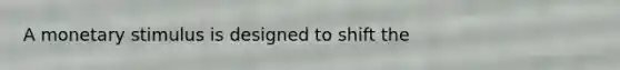 A monetary stimulus is designed to shift the