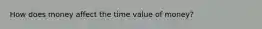 How does money affect the time value of money?