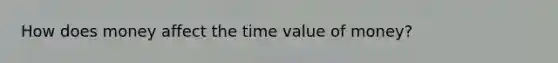 How does money affect the time value of money?