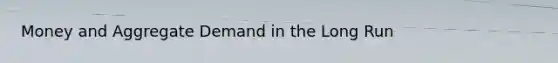 Money and Aggregate Demand in the Long Run
