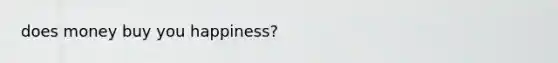 does money buy you happiness?