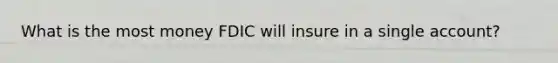 What is the most money FDIC will insure in a single account?