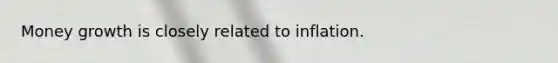 Money growth is closely related to inflation.