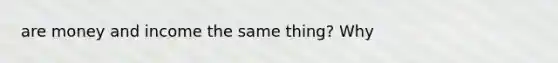 are money and income the same thing? Why