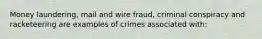 Money laundering, mail and wire fraud, criminal conspiracy and racketeering are examples of crimes associated with: