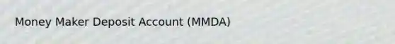 Money Maker Deposit Account (MMDA)