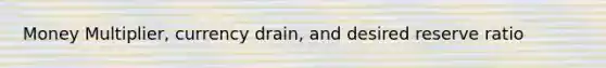 Money Multiplier, currency drain, and desired reserve ratio