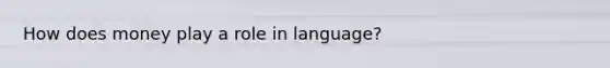 How does money play a role in language?