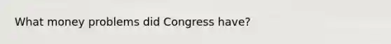 What money problems did Congress have?