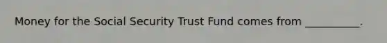 Money for the Social Security Trust Fund comes from __________.