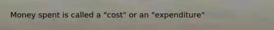 Money spent is called a "cost" or an "expenditure"