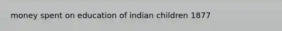 money spent on education of indian children 1877