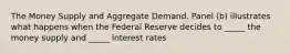 The Money Supply and Aggregate Demand. Panel (b) illustrates what happens when the Federal Reserve decides to _____ the money supply and _____ interest rates