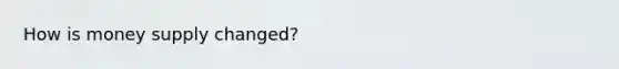 How is money supply changed?