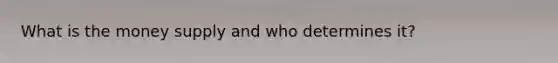What is the money supply and who determines it?