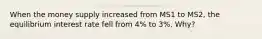 When the money supply increased from MS1 to MS2, the equilibrium interest rate fell from 4% to 3%. Why?