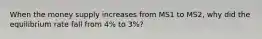 When the money supply increases from MS1 to MS2, why did the equilibrium rate fall from 4% to 3%?