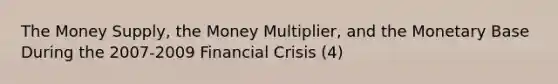 The Money Supply, the Money Multiplier, and the Monetary Base During the 2007-2009 Financial Crisis (4)