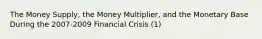 The Money Supply, the Money Multiplier, and the Monetary Base During the 2007-2009 Financial Crisis (1)