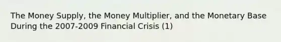 The Money Supply, the Money Multiplier, and the Monetary Base During the 2007-2009 Financial Crisis (1)