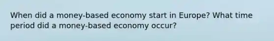 When did a money-based economy start in Europe? What time period did a money-based economy occur?