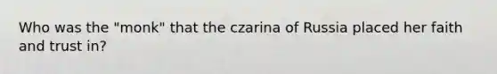 Who was the "monk" that the czarina of Russia placed her faith and trust in?