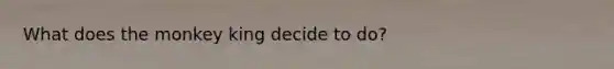 What does the monkey king decide to do?