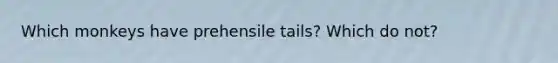 Which monkeys have prehensile tails? Which do not?