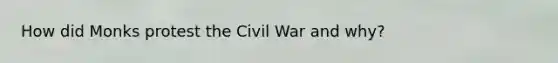 How did Monks protest the Civil War and why?