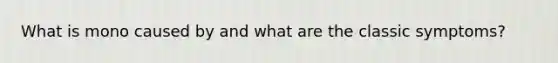 What is mono caused by and what are the classic symptoms?