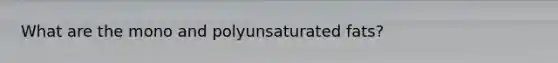 What are the mono and polyunsaturated fats?