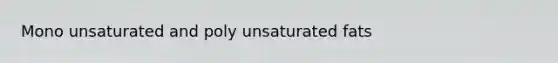 Mono unsaturated and poly unsaturated fats