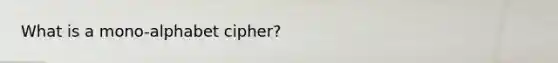 What is a mono-alphabet cipher?