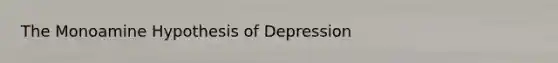 The Monoamine Hypothesis of Depression