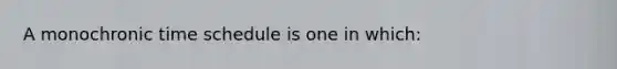 A monochronic time schedule is one in which: