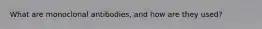 What are monoclonal antibodies, and how are they used?