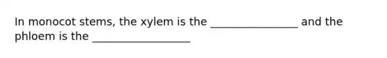 In monocot stems, the xylem is the ________________ and the phloem is the __________________