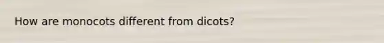 How are monocots different from dicots?