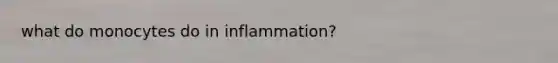 what do monocytes do in inflammation?