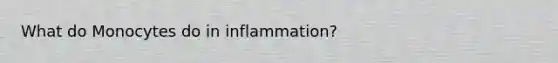 What do Monocytes do in inflammation?