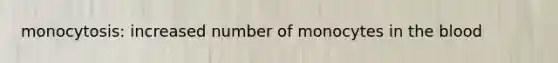 monocytosis: increased number of monocytes in the blood