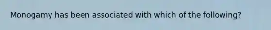 Monogamy has been associated with which of the following?