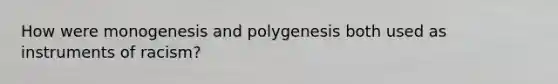 How were monogenesis and polygenesis both used as instruments of racism?