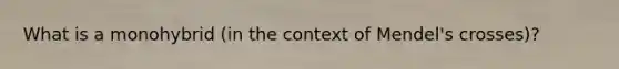 What is a monohybrid (in the context of Mendel's crosses)?