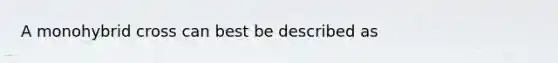 A monohybrid cross can best be described as