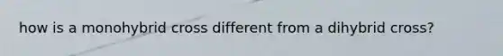 how is a monohybrid cross different from a dihybrid cross?