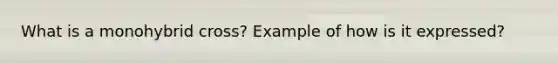 What is a monohybrid cross? Example of how is it expressed?