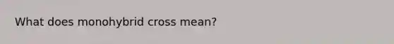 What does monohybrid cross mean?